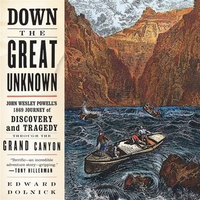 Down the Great Unknown: John Wesley Powell's 1869 Journey of Discovery and Tragedy Through the Grand Canyon