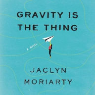Title: Gravity Is the Thing, Author: Jaclyn Moriarty
