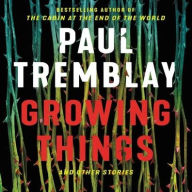 Title: Growing Things and Other Stories, Author: Paul Tremblay