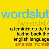 Title: Wordslut: A Feminist Guide to Taking Back the English Language, Author: Amanda Montell