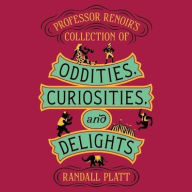Title: Professor Renoir's Collection of Oddities, Curiosities, and Delights, Author: Randall Platt