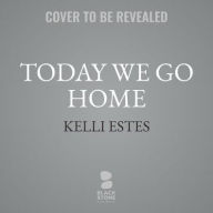 Title: Today We Go Home, Author: Kelli Estes