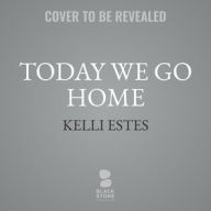 Title: Today We Go Home, Author: Kelli Estes