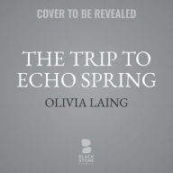 Title: The Trip to Echo Spring: On Writers and Drinking, Author: Olivia Laing
