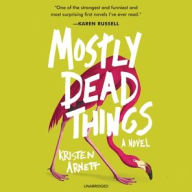 Title: Mostly Dead Things, Author: Kristen Arnett
