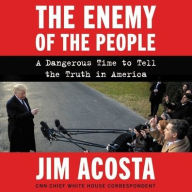 Title: The Enemy of the People: A Dangerous Time to Tell the Truth in America, Author: Jim Acosta