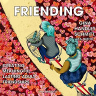 Title: Friending: Creating Meaningful, Lasting Adult Friendships, Author: Gina Handley Schmitt MA