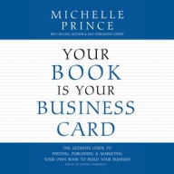 Title: Your Book Is Your Business Card: The Ultimate Guide to Writing, Publishing & Marketing Your Own Book to Build Your Business, Author: Michelle Prince