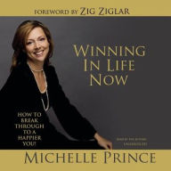 Title: Winning in Life Now: How to Break Through to a Happier You!, Author: Michelle Prince