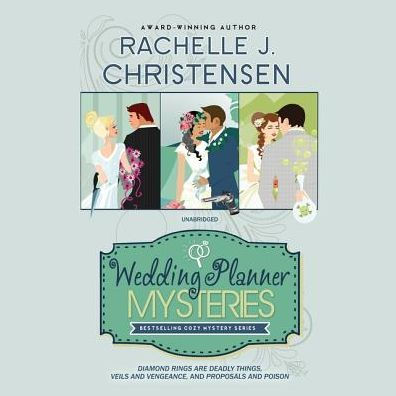 The Wedding Planner Mysteries Box Set: Diamond Rings Are Deadly Things, Veils and Vengeance, Proposals Poison