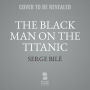 The Black Man on the Titanic: The Story of Joseph Laroche