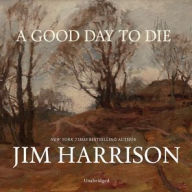 Title: A Good Day to Die, Author: Jim Harrison