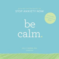 Title: Be Calm: Proven Techniques to Stop Anxiety Now, Author: Jill P. Weber