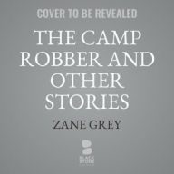 Title: The Camp Robber, and Other Stories, Author: Zane Grey