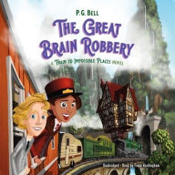 Title: The Great Brain Robbery: A Train to Impossible Places Novel, Author: P G Bell
