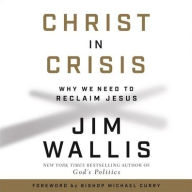 Title: Christ in Crisis: Why We Need to Reclaim Jesus, Author: Jim Wallis