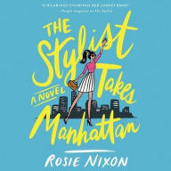 Title: The Stylist Takes Manhattan: A Novel, Author: Rosie Nixon
