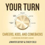 Your Turn: Careers, Kids, and Comebacks--A Working Mother's Guide