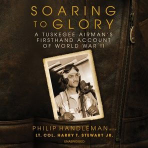 Soaring to Glory: A Tuskegee Airman's Firsthand Account of WWII