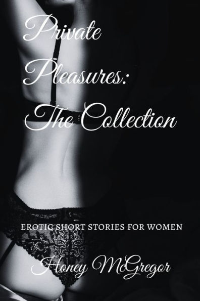 Private Pleasures: The Collection: Erotic Short Stories For Women