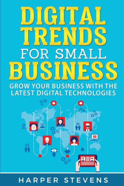 Digital Trends For Small Business: Grow Your Business With the Latest Technologies: