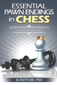 Title: Essential Pawn Endings in Chess: Know the Secret Concepts of Pawn Endgames, Author: Karthik Pm