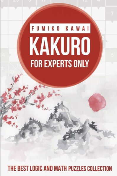 Kakuro For Experts Only: The Best Logic and Math Puzzles Collection