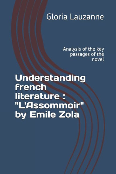 Understanding french literature: "L'Assommoir" by Emile Zola: Analysis of the key passages of the novel