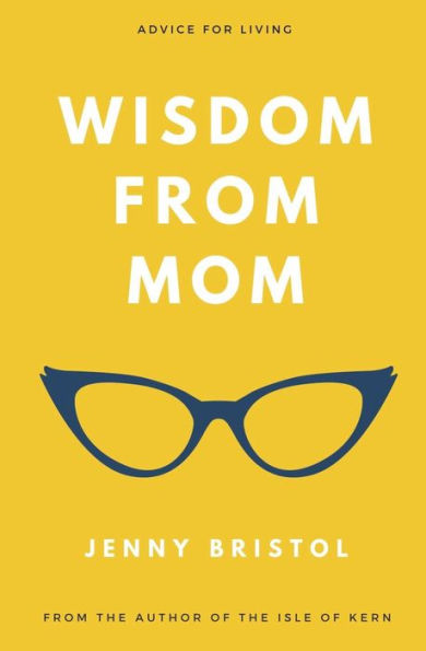 Wisdom from Mom: Advice for Living