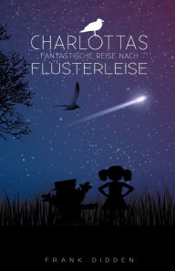 Title: Charlottas fantastische Reise nach Flüsterleise, Author: Frank Didden