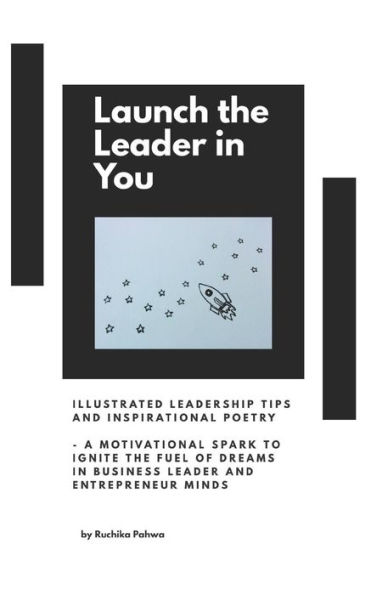 Launch the Leader in You: Illustrated leadership tips and inspirational poetry - A motivational spark to ignite the fuel of dreams in business leader and entrepreneur minds