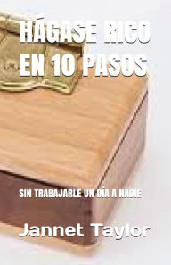 Title: HÁGASE RICO EN 10 PASOS: SIN TRABAJARLE UN DÍA A NADIE, Author: Jannet Taylor