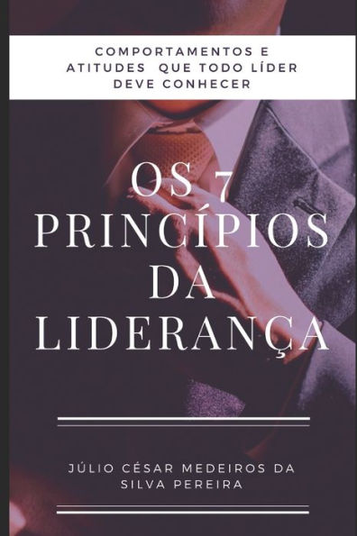 Os 7 princípios da Liderança: : Atitudes e comportamentos que todo líder precisa conhecer