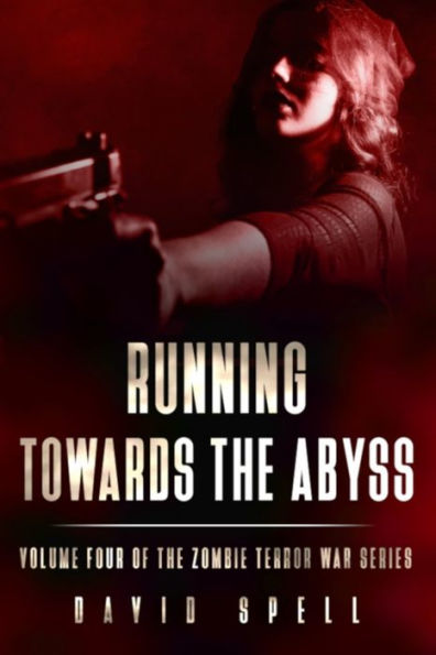 Running Towards the Abyss: The Zombie Terror War Series- Volume Four