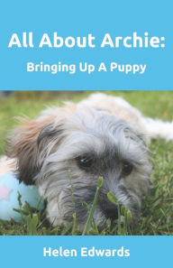 Title: All About Archie: Bringing Up A Puppy, Author: Helen Edwards