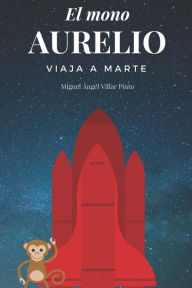 Title: El mono Aurelio viaja a Marte, Author: Miguel Ángel Villar Pinto
