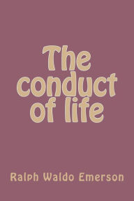 Title: The conduct of life, Author: Ralph Waldo Emerson