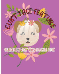 Title: Cunt Face Feature: Hilarious Swear Word Coloring Book, Author: T D Blackey