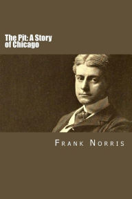 Title: The Pit: A Story of Chicago, Author: Frank Norris