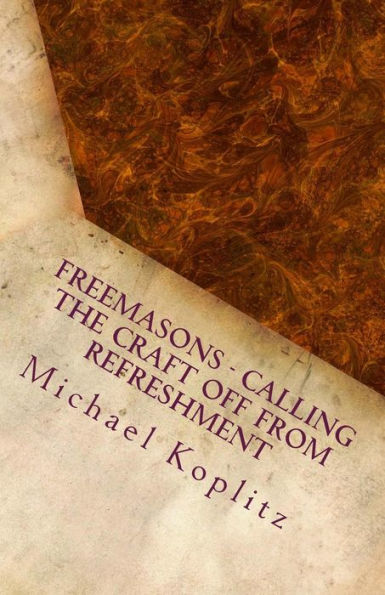 Freemasons - Calling the Craft Off from Refreshment: Fictional Stories based on past experiences about Freemasonry today and how to change things for the betterment of the Fraternity