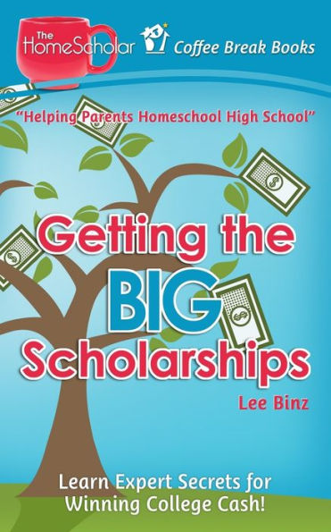 Getting the Big Scholarships: Learn Expert Secrets for Winning College Cash!