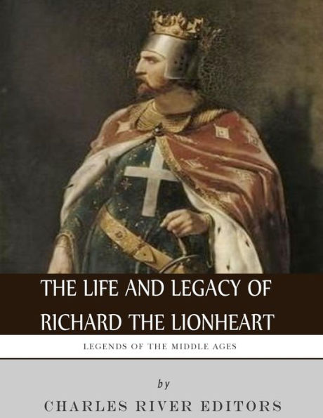 Legends of the Middle Ages: Life and Legacy Richard Lionheart