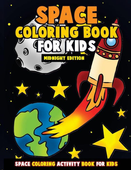 Space Coloring Book for Kids: Midnight Edition: Galactic Doodles and Astronauts in Outer Space with Aliens, Rocket Ships, Spaceships and All the Planets of the Solar System - Activity Book for Toddlers, Preschoolers, Girls and Boys Printed on Black Backgr