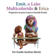 Title: Emit, o Leão Multicolorido & Erica Preparam-se para Ir para a Grande Escola, Author: Gradle Gardner Martin