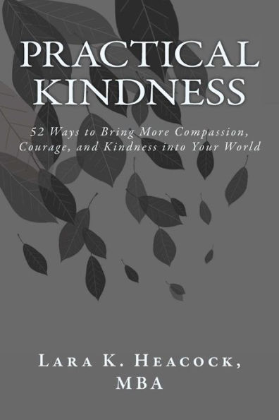 Practical Kindness: 52 Ways to Bring More Compassion, Courage, and Kindness into Your World