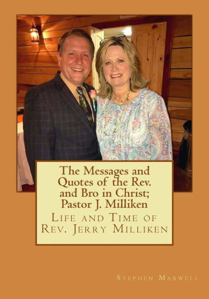 The Messages and Quotes of the Rev. and Bro in Christ; Pastor J. Milliken: Life and Time of Rev. Jerry Milliken