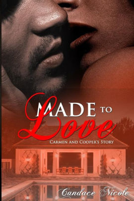 Made To Love Carmen And Cooper S Story By Candace Nicole