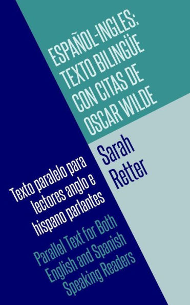 Espanol-Ingles: Texto Bilingue con Citas de Oscar Wilde: Texto paralelo para lectores anglo e hispano parlantes. Parallel Text for Both English and Spanish Speaking Readers
