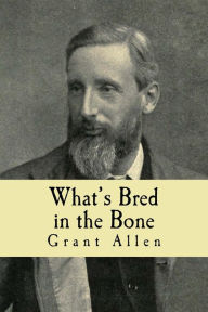 Title: What's Bred in the Bone, Author: Grant Allen