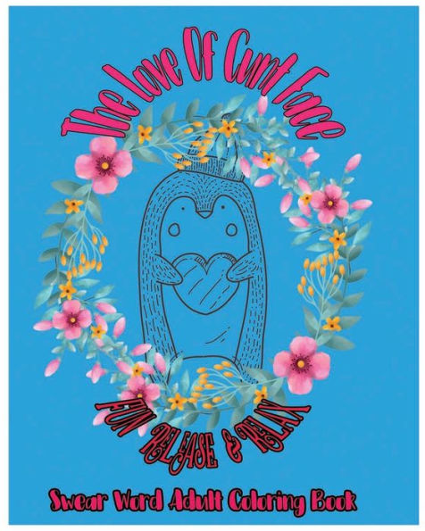 The Love Of Cunt Face: Fun Release & Relax: Swear Word Adult Coloring Book